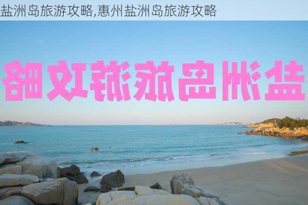 盐洲岛旅游攻略,惠州盐洲岛旅游攻略-第1张图片-奥莱旅游网