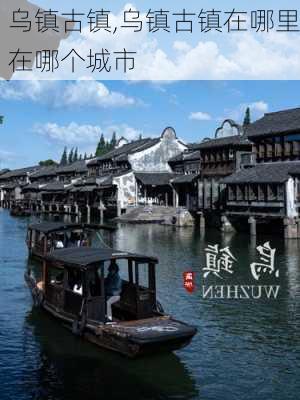 乌镇古镇,乌镇古镇在哪里在哪个城市-第2张图片-奥莱旅游网