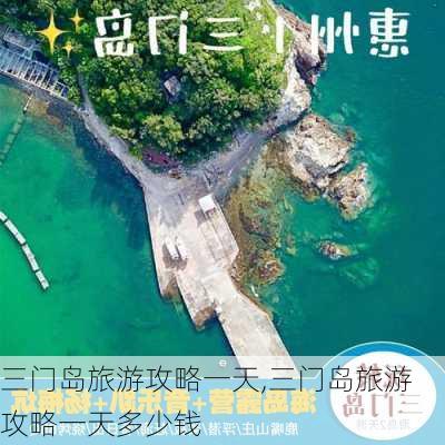 三门岛旅游攻略一天,三门岛旅游攻略一天多少钱-第2张图片-奥莱旅游网