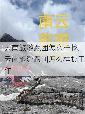 云南旅游跟团怎么样找,云南旅游跟团怎么样找工作-第3张图片-奥莱旅游网