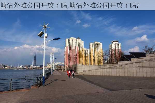 塘沽外滩公园开放了吗,塘沽外滩公园开放了吗?-第2张图片-奥莱旅游网