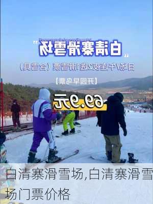 白清寨滑雪场,白清寨滑雪场门票价格-第3张图片-奥莱旅游网