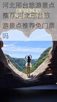 河北邢台旅游景点推荐,河北邢台旅游景点推荐免门票吗