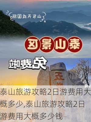 泰山旅游攻略2日游费用大概多少,泰山旅游攻略2日游费用大概多少钱-第2张图片-奥莱旅游网