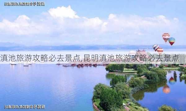 滇池旅游攻略必去景点,昆明滇池旅游攻略必去景点-第2张图片-奥莱旅游网