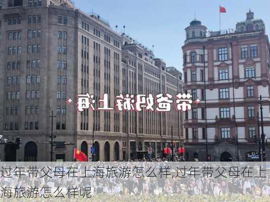 过年带父母在上海旅游怎么样,过年带父母在上海旅游怎么样呢-第3张图片-奥莱旅游网