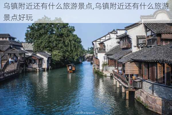 乌镇附近还有什么旅游景点,乌镇附近还有什么旅游景点好玩-第1张图片-奥莱旅游网