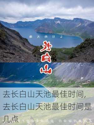 去长白山天池最佳时间,去长白山天池最佳时间是几点-第3张图片-奥莱旅游网