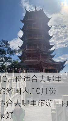 10月份适合去哪里旅游国内,10月份适合去哪里旅游国内最好