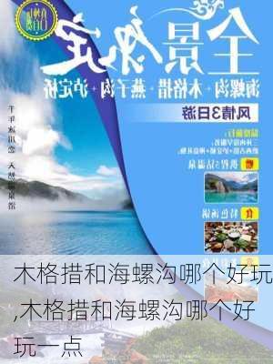 木格措和海螺沟哪个好玩,木格措和海螺沟哪个好玩一点-第2张图片-奥莱旅游网