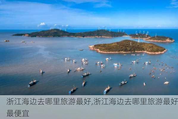 浙江海边去哪里旅游最好,浙江海边去哪里旅游最好最便宜-第1张图片-奥莱旅游网