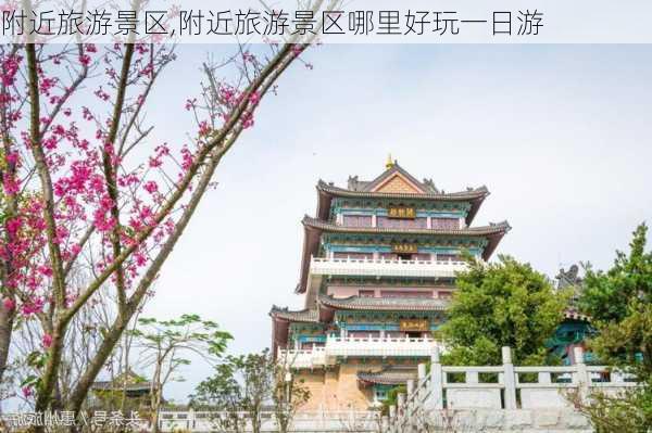 附近旅游景区,附近旅游景区哪里好玩一日游